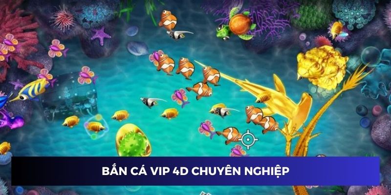 Bắn cá vip 4D được tổ chức rất chuyên nghiệp