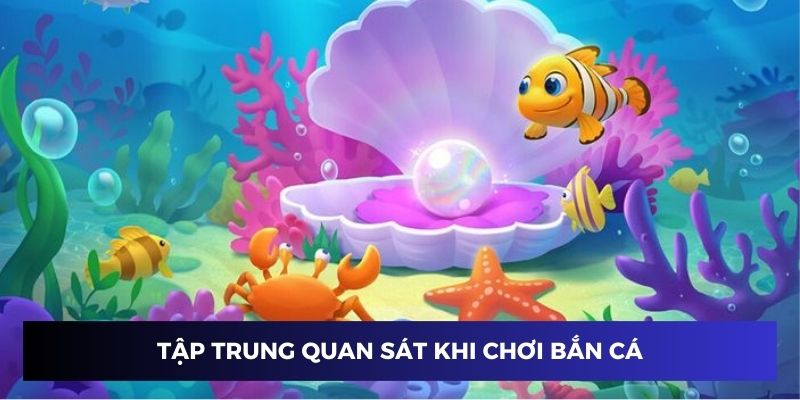 Tập trung quan sát khi tham gia bắn cá vip 4D